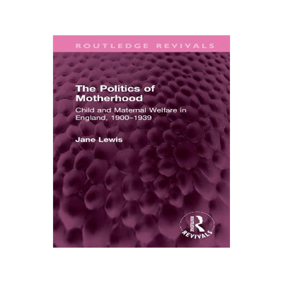 预订 The Politics of Motherhood: Child and Maternal Welfare in England, 1900-1939