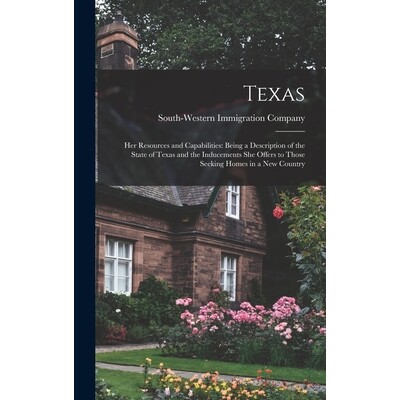 预订 Texas: Her Resources and Capabilities: Being a Description of the State of Texas and the Inducements She Offers to