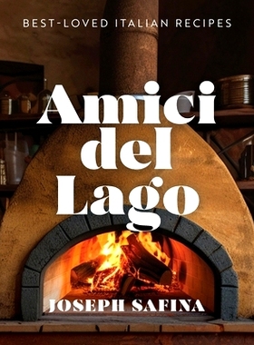 预订 Amici del Lago: Popular Italian Recipes & Home Cooked Meals For Family, Friends and Celebrations: A Cookbook: 97989