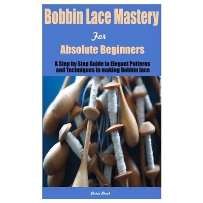 预订 Bobbin Lace Mastery for Absolute Beginners: A Step by Step Guide to Elegant Patterns and Techniques in making Bobbi