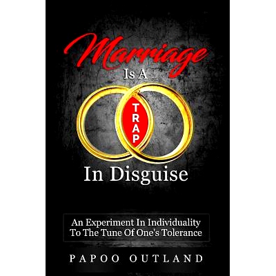 预订 Marriage Is A Trap In Disguise: An Experiment In Individuality To The Tune Of One’s Tolerance: 9781542622288