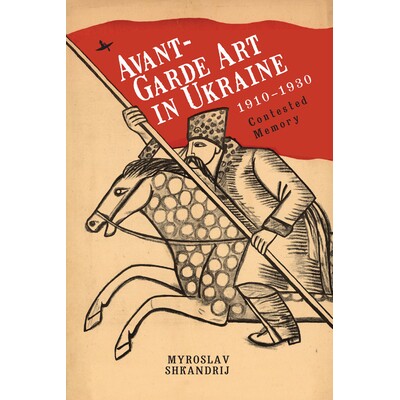 预订 Avant-Garde Art in Ukraine, 1910–1930: Contested Memory 乌克兰的前卫艺术，1910年*1930年：有争议的记忆: 97816181197