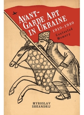 预订 Avant-Garde Art in Ukraine, 1910–1930: Contested Memory 乌克兰的前卫艺术，1910年*1930年：有争议的记忆: 97816181197