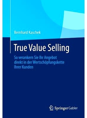 预订 True Value Selling: So verankern Sie Ihr Angebot direkt in der Wertschöpfungskette Ihrer Kunden 真正的价值销售-将