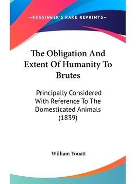预订 The Obligation And Extent Of Humanity To Brutes: Principally Considered With Reference To The Domesticated Animals