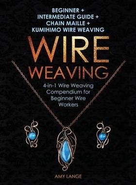[预订]Wire Weaving: Beginner + Intermediate Guide + Chain Maille + Kumihimo Wire Weaving: 4-in-1 Wire Weav 9781951035259