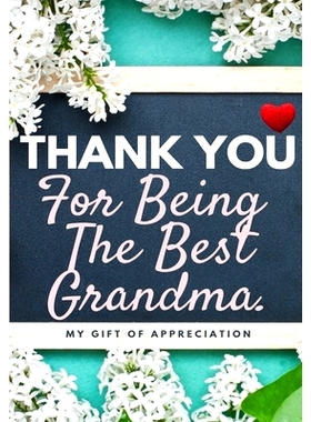 预订 Thank You For Being The Best Grandma: My Gift Of Appreciation: Full Color Gift Book Prompted Questions 6.61 x 9.61