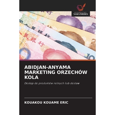 预订 ABIDJAN-ANYAMA MARKETING ORZECHÓW KOLA: Dostep do produktów rolnych lub dostaw. DE: 9786209306181