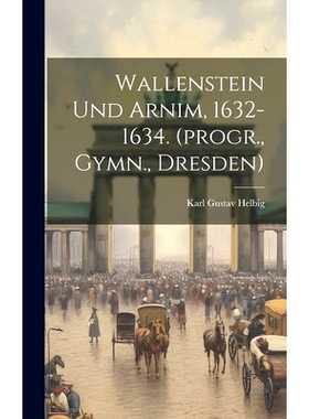 预订 Wallenstein Und Arnim, 1632-1634. (progr., Gymn., Dresden): 9781019736197