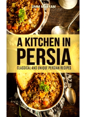 预订 A Kitchen in Persia: Classical and Unique Persian Recipes: 9781514788011