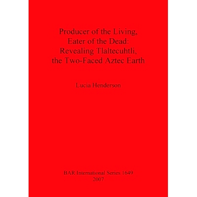 预订 Producer of the Living, Eater of the Dead: Revealing Tlaltecuhtli, the Two-Faced Aztec Earth 生者的创造者，死者的吞
