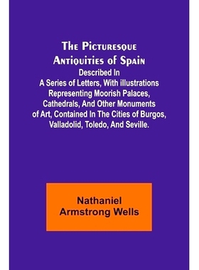 预订 The Picturesque Antiquities of Spain: Described in a series of letters, with * representing Moorish pal
