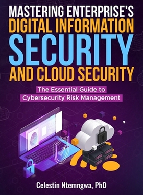 预订 Mastering Enterprise’s Digital Information Security, and Cloud Security: The Essential Guide to Cybersecurity Risk