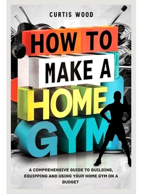 预订 How to make a home gym: A Comprehensive Guide to Building, Equipping and Using Your Home Gym on a Budget: 979833390