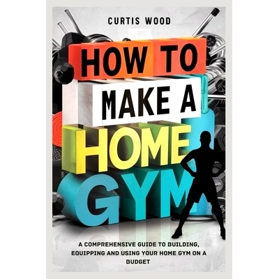预订 How to make a home gym: A Comprehensive Guide to Building, Equipping and Using Your Home Gym on a Budget: 979833390