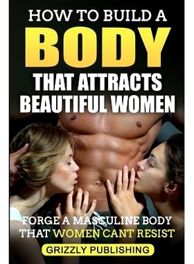 预订 How to Build a Body That Attracts Beautiful Women: Forge a Masculine Body That Women Can’t Resist: 9781718900158