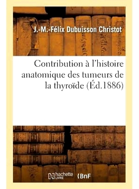 预订 Contribution À l’Histoire Anatomique Des Tumeurs de la Thyroïde 对甲状腺肿瘤解剖史的贡献: 9782011335135