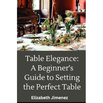 预订 Table Elegance 101: A Beginner’s Guide to Setting the Perfect Table: 9798869944900