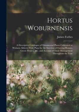 [预订]Hortus Woburnensis: A Descriptive Catalogue of Ornamental Plants Cultivated at Woburn Abbery; With P 9781017369441