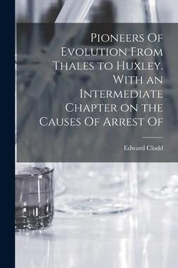 [预订]Pioneers Of Evolution From Thales to Huxley. With an Intermediate Chapter on the Causes Of Arrest Of 9781018994277