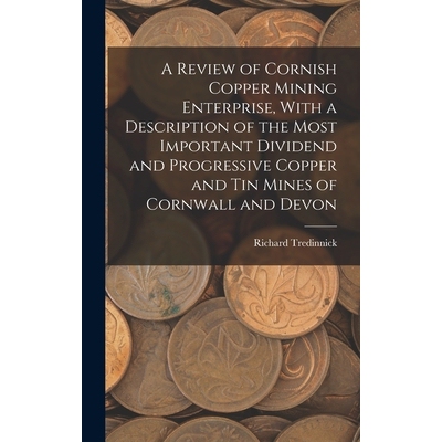 预订 A Review of Cornish Copper Mining Enterprise, With a Description of the Most Important Dividend and Progressive Cop