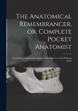 [预订]The Anatomical Remembrancer, or, Complete Pocket Anatomist: Containing a Concise Description of the  9781015242050