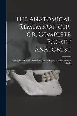 [预订]The Anatomical Remembrancer, or, Complete Pocket Anatomist: Containing a Concise Description of the  9781015242050