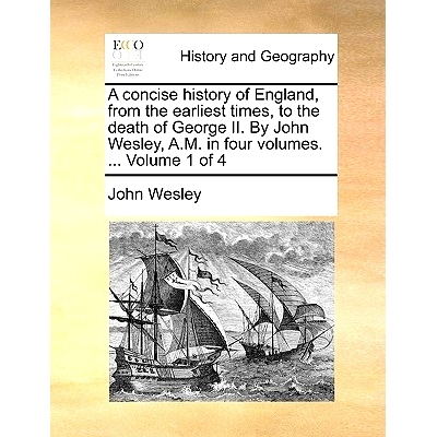 预订 A Concise History of England, from the Earliest Times, to the Death of George II. by John Wesley, A.M. in Four Volu