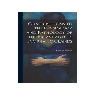 [预订]Contributions to the Physiology and Pathology of the Breast and its Lymphatic Glands 9781022205161