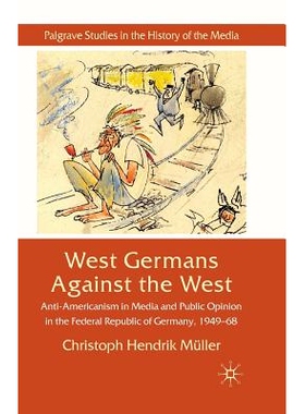 预订 West Germans Against The West: Anti-Americanism in Media and Public Opinion in the Federal Republic of Germany 1949