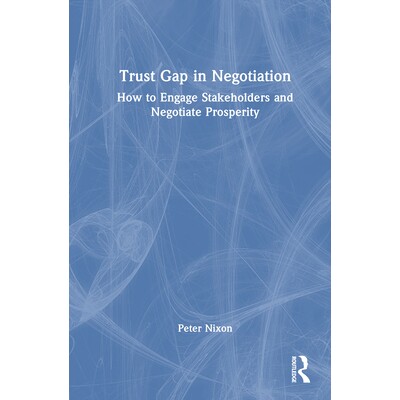 预订 Trust Gap in Negotiation How to Engage Stakeholders and Negotiate Prosperity 谈判信任鸿沟：如何凝聚各方力量、共谋繁