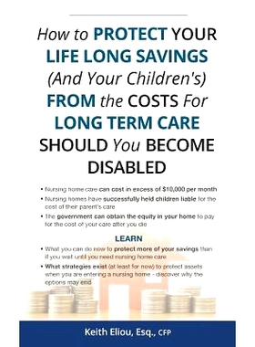预订 How to Protect Your LIfe Long Savings (and Your Children’s) from the Cost of Long Term Care Should You Become Disa