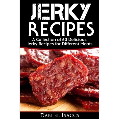 预订 Jerky Recipes: Delicious Jerky Recipes, a Jerky Cookbook with Beef, Turkey, Fish, Game, Venison. Ultimate Jerky Mak