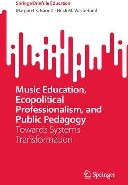 [预订]Music Education, Ecopolitical Professionalism, and Public Pedagogy 9783031458927