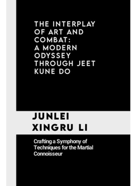 预订 The Interplay of Art and Combat: A Modern Odyssey Through Jeet Kune Do: Crafting a Symphony of Techniques for the M