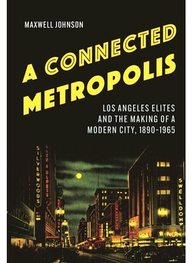预订 A Connected Metropolis: Los Angeles Elites and the Making of a Modern City, 1890–1965 互联大都市：洛杉矶精英与现代