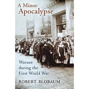 预订 A Minor Apocalypse: Warsaw During the First World War 一场次要的大灾难：一战期间的华沙: 9781501705236