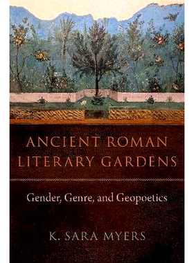 预订 Ancient Roman Literary Gardens: Gender, Genre, and Geopoetics 古罗马文学花园：性别、流派和地缘诗学: 9780197773208