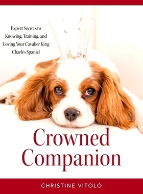 预订 Crowned Companion: Expert Secrets to Knowing, Training, and Loving Your Cavalier King Charles Spaniel: 978196329660