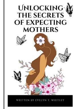 预订 Unlocking The Secrets Of Expecting Mothers: Your Complete Guide to a Healthy, Happy Nine Months: 9798371142658