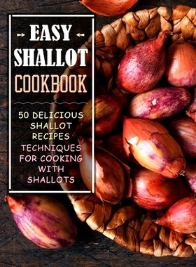 预订 Easy Shallot Cookbook: 50 Delicious Shallot Recipes; Techniques for Cooking with Shallots (2nd Edition): 9781710521