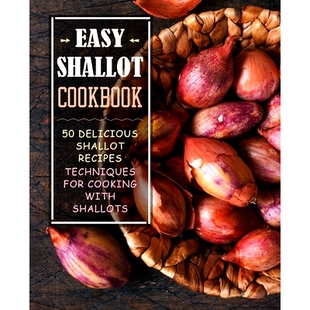 预订 Easy Shallot Cookbook: 50 Delicious Shallot Recipes; Techniques for Cooking with Shallots (2nd Edition): 9781710521