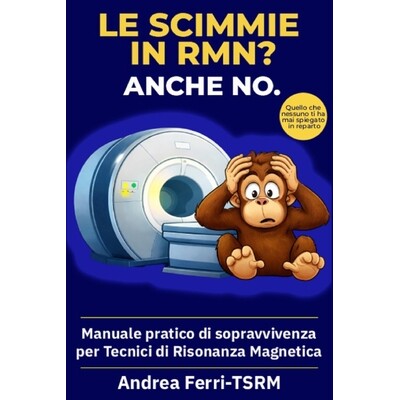 预订 Le scimmie in RMN? Anche no.: Manuale pratico di sopravvivenza per tecnici di Risonanza Magnetica 9798242080744