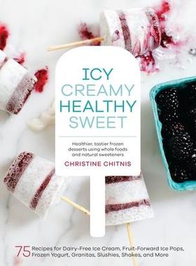 预订 Icy, Creamy, Healthy, Sweet: 75 Recipes for Dairy-Free Ice Cream, Fruit-Forward Ice Pops, Frozen Yogurt, Granitas,