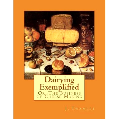 预订 Dairying Exemplified: Or, The Business of Cheese Making: 9781548673253
