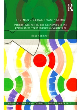 预订 The Neoliberal Imagination: Politics, Aesthetics, and Economics in the Evolution of Hyper-Industrial Capitalism 新