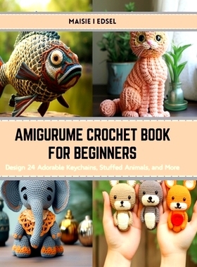 预订 Amigurume Crochet Book for Beginners: Design 24 Adorable Keychains, Stuffed Animals, and More: 9798874368340