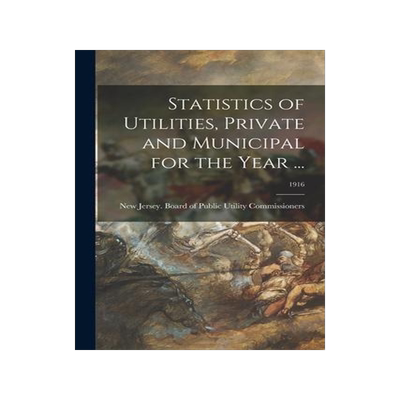 [预订]Statistics of Utilities, Private and Municipal for the Year ...; 1916 9781014624635