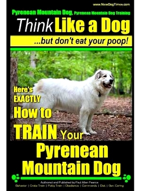 预订 Pyrenean Mountain Dog, Pyrenees Mountain Dog Training Think Like a Dog But Don’t Eat Your Poop!: Here’s EXACTLY H