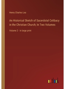 预订 An Historical Sketch of Sacerdotal Celibacy in the Christian Church; In Two Volumes: Volume 2 - in large print: 978
